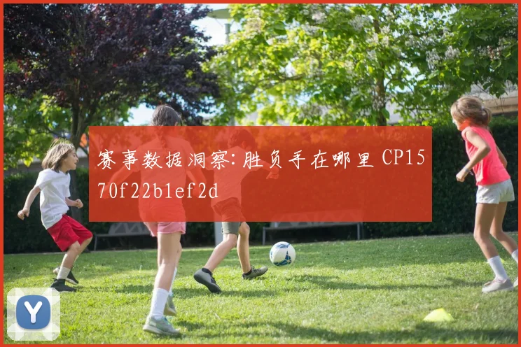 赛事数据洞察:胜负手在哪里 CP1570f22b1ef2d