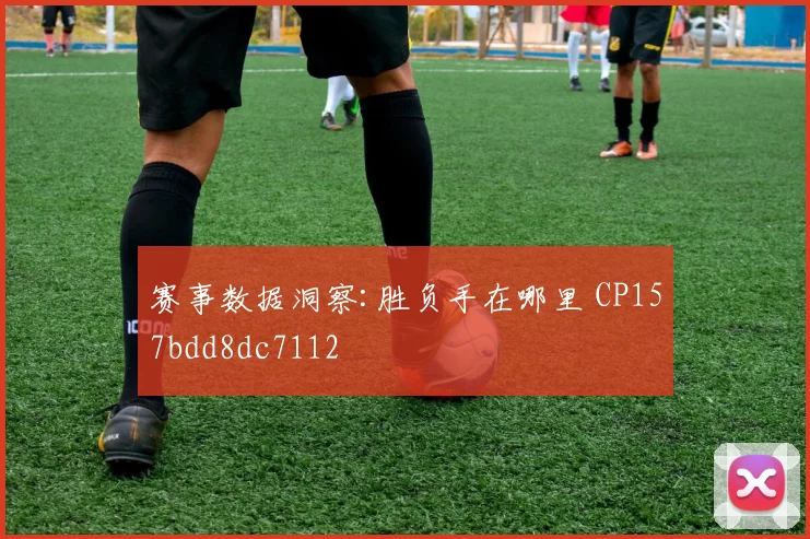 赛事数据洞察:胜负手在哪里 CP157bdd8dc7112