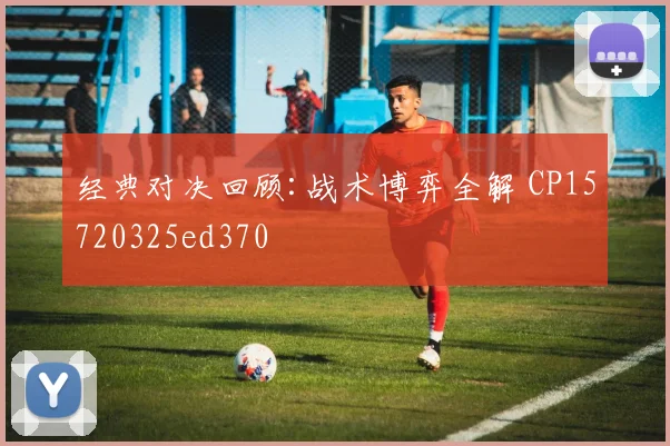 经典对决回顾:战术博弈全解 CP15720325ed370