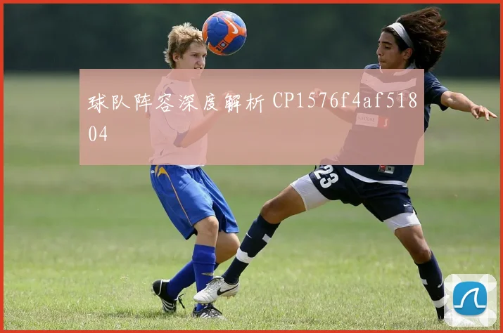 球队阵容深度解析 CP1576f4af51804