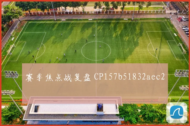 赛季焦点战复盘 CP157b51832aec2